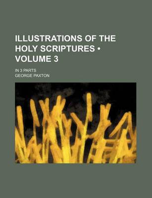 Book cover for Illustrations of the Holy Scriptures (Volume 3 ); In 3 Parts