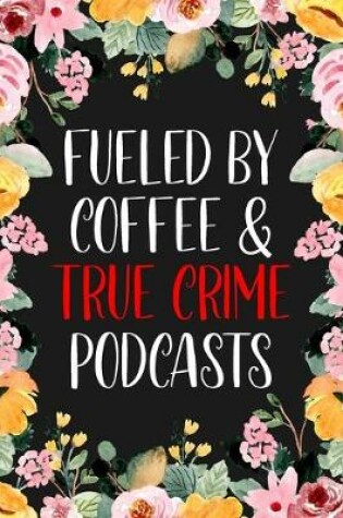 Cover of Fueled By Coffee & True Crime Podcasts