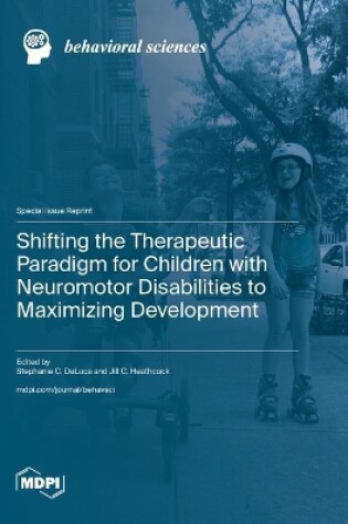 Cover of Shifting the Therapeutic Paradigm for Children with Neuromotor Disabilities to Maximizing Development