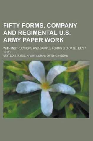 Cover of Fifty Forms, Company and Regimental U.S. Army Paper Work; With Instructions and Sample Forms (to Date, July 1, 1918).