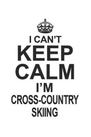 Cover of I Can't Keep Calm I'm Cross-Country Skiing