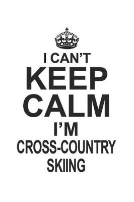 Book cover for I Can't Keep Calm I'm Cross-Country Skiing