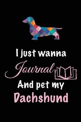 Book cover for I Just Wanna Journal And Pet My Dachshund