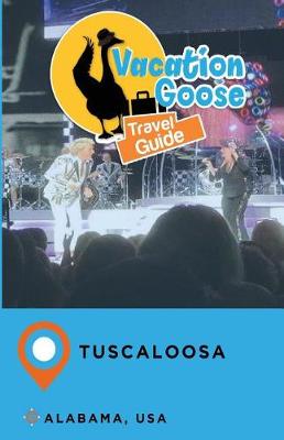 Book cover for Vacation Goose Travel Guide Tuscaloosa Alabama, USA