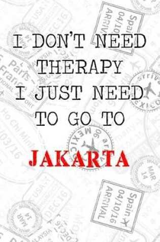 Cover of I Don't Need Therapy I Just Need To Go To Jakarta
