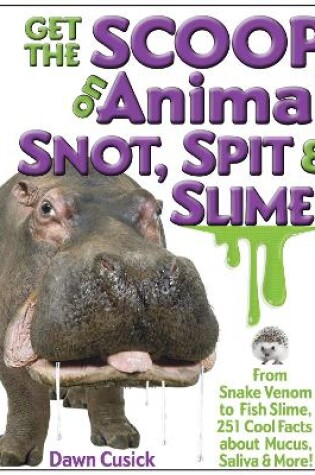 Cover of Get the Scoop on Animal Snot, Spit & Slime!