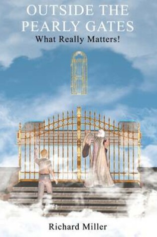 Cover of Outside the Pearly Gates: What Really Matters!