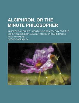 Book cover for Alciphron, or the Minute Philosopher; In Seven Dialogues. Containing an Apology for the Christian Religion, Against Those Who Are Called Free-Thinkers