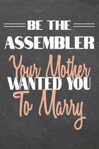 Cover of Be The Assembler Your Mother Wanted You To Marry