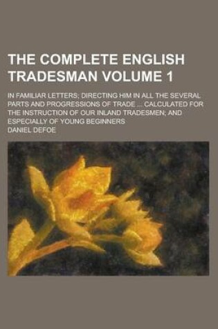 Cover of The Complete English Tradesman; In Familiar Letters; Directing Him in All the Several Parts and Progressions of Trade ... Calculated for the Instructi