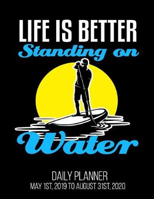 Book cover for Life Is Better Standing On Water Daily Planner May 1st, 2019 to August 31st, 2020