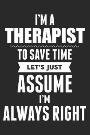 Cover of I'm A Therapist To Save Time Let's Just Assume I'm Always Right
