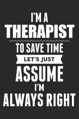 Book cover for I'm A Therapist To Save Time Let's Just Assume I'm Always Right