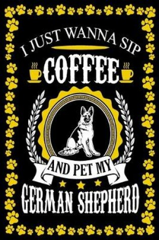 Cover of I Just Wanna Sip Coffee And Pet My German Shepherd