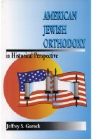 Cover of American Jewish Orthodoxy in Historical Perspective