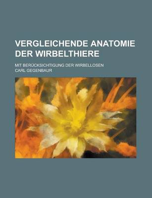 Book cover for Vergleichende Anatomie Der Wirbelthiere; Mit Berucksichtigung Der Wirbellosen