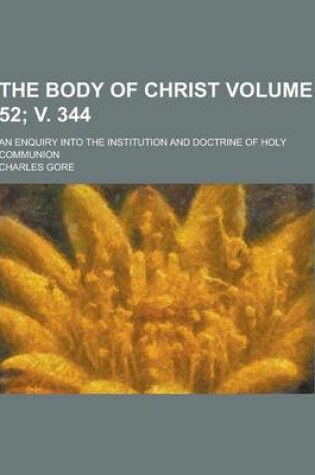 Cover of The Body of Christ; An Enquiry Into the Institution and Doctrine of Holy Communion Volume 52; V. 344