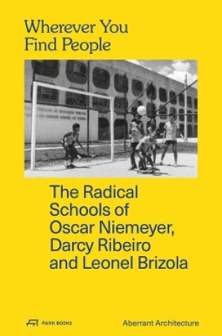 Cover of Wherever You Find People – The Radical Schools of Oscar Niemeyer, Darcy Ribeiro, and Leonel Brizola