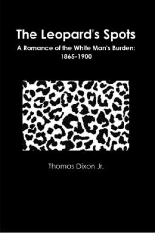 Cover of The Leopard's Spots A Romance of the White Man's Burden: 1865-1900