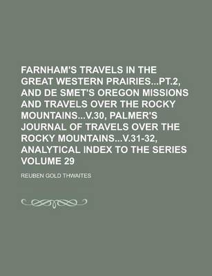 Book cover for Farnham's Travels in the Great Western Prairiespt.2, and de Smet's Oregon Missions and Travels Over the Rocky Mountainsv.30, Palmer's Journal of Trave