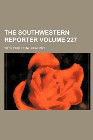 Cover of The Southwestern Reporter Volume 227