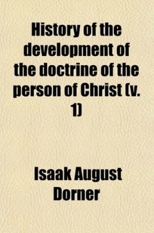 Cover of History of the Development of the Doctrine of the Person of Christ (Volume 1)