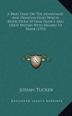 Book cover for A Brief Essay on the Advantages and Disadvantages Which Respectively Attend France and Great Britain with Regard to Trade (1753)