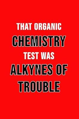 Book cover for That Organic Chemistry Test Was Alkynes Of Trouble