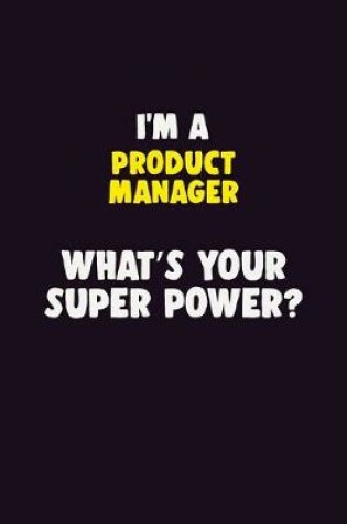 Cover of I'M A Product Manager, What's Your Super Power?