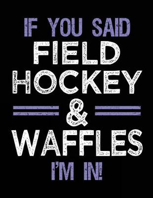 Book cover for If You Said Field Hockey & Waffles I'm In