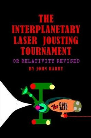 Cover of The Interplanetary Laser Jousting Tournament or Relativity Revised