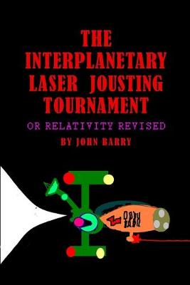 Book cover for The Interplanetary Laser Jousting Tournament or Relativity Revised
