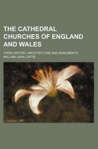 Cover of The Cathedral Churches of England and Wales; Their History, Architecture and Monuments