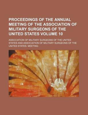 Book cover for Proceedings of the Annual Meeting of the Association of Military Surgeons of the United States Volume 10