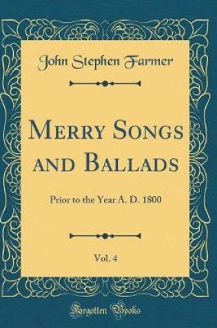 Cover of Merry Songs and Ballads, Vol. 4: Prior to the Year A. D. 1800 (Classic Reprint)