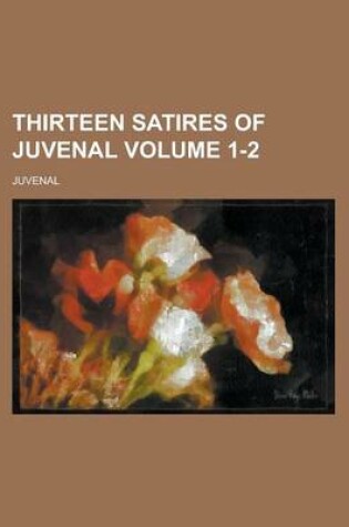 Cover of Thirteen Satires of Juvenal Volume 1-2