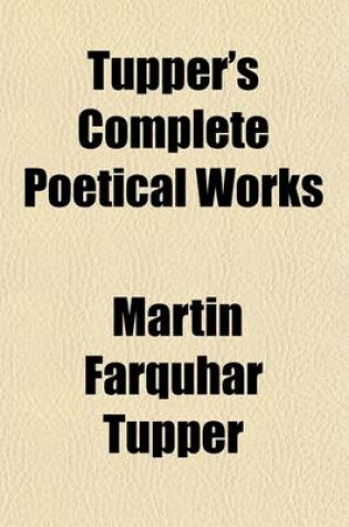 Cover of Tupper's Complete Poetical Works; Containing Proverbial Philosophy, a Thousand Lines, Hactenus, Geraldine, and Miscellaneous Poems