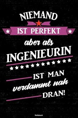 Book cover for Niemand ist perfekt aber als Ingenieurin ist man verdammt nah dran! Notizbuch