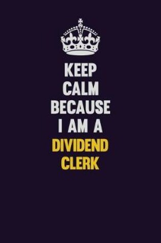 Cover of Keep Calm Because I Am A Dividend Clerk