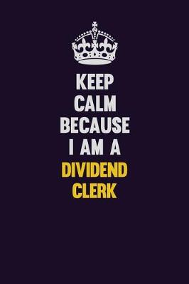 Book cover for Keep Calm Because I Am A Dividend Clerk