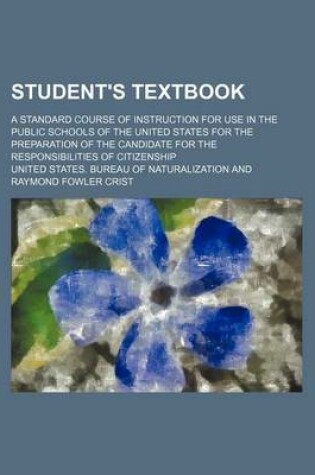 Cover of Student's Textbook; A Standard Course of Instruction for Use in the Public Schools of the United States for the Preparation of the Candidate for the Responsibilities of Citizenship