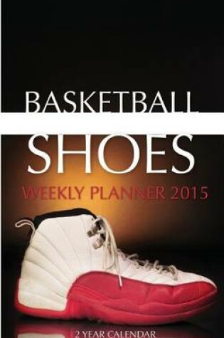 Cover of Basketball Shoes Weekly Planner 2015