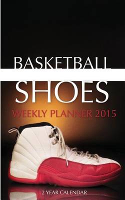 Book cover for Basketball Shoes Weekly Planner 2015