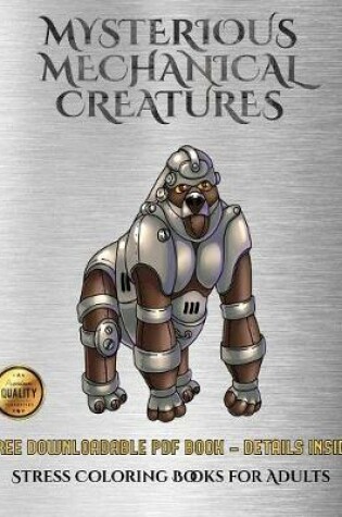 Cover of Stress Coloring Books for Adults (Mysterious Mechanical Creatures)