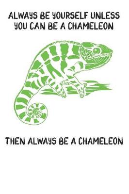 Book cover for Always Be Yourself Unless You Can Be A Chameleon Then Always Be A Chameleon