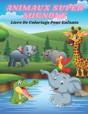 Book cover for ANIMAUX SUPER MIGNONS - Livre De Coloriage Pour Enfants