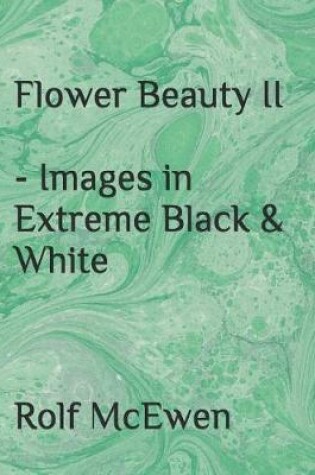 Cover of Flower Beauty II - Images in Extreme Black & White