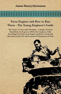 Book cover for Farm Engines And How To Run Them - The Young Engineer's Guide - A Simple, Practical Hand Book, For Expects As Well As For Amateurs, Fully Describing Eery Part Of An Engine And Boiler, Giving Full Directions For The Safe And Economical Management Of Both