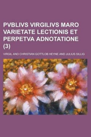 Cover of Pvblivs Virgilivs Maro Varietate Lectionis Et Perpetva Adnotatione (3 )