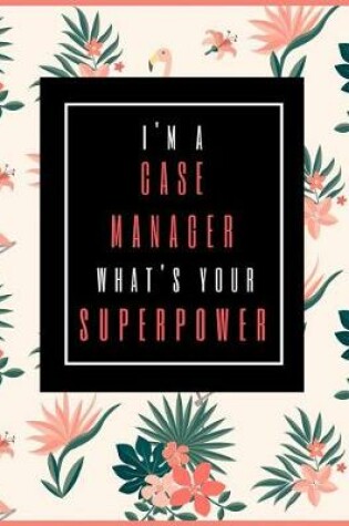 Cover of I'm A Case Manager, What's Your Superpower?